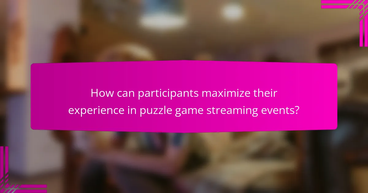 How can participants maximize their experience in puzzle game streaming events?