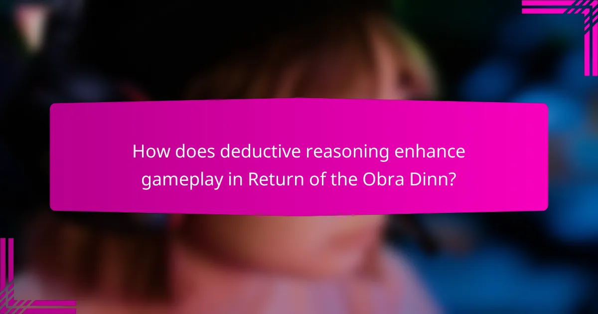 How does deductive reasoning enhance gameplay in Return of the Obra Dinn?