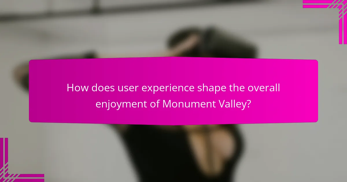 How does user experience shape the overall enjoyment of Monument Valley?