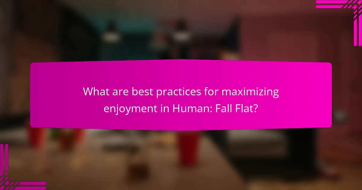 What are best practices for maximizing enjoyment in Human: Fall Flat?