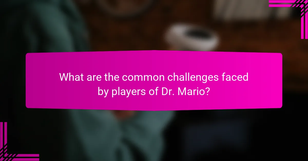 What are the common challenges faced by players of Dr. Mario?
