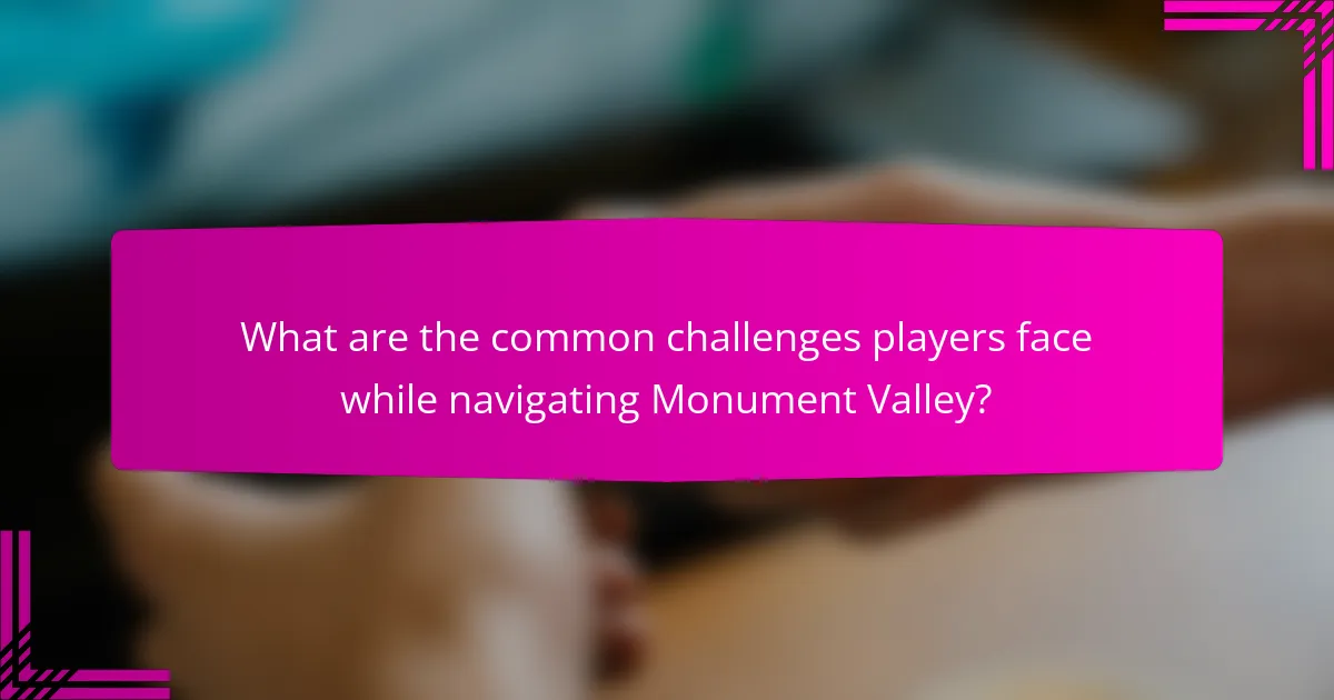 What are the common challenges players face while navigating Monument Valley?