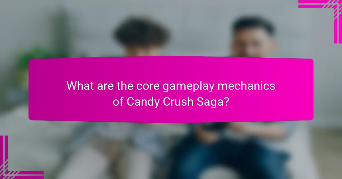 What are the core gameplay mechanics of Candy Crush Saga?