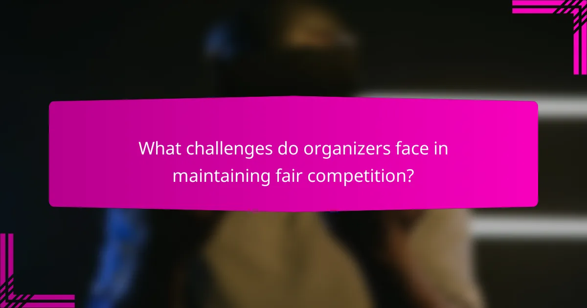 What challenges do organizers face in maintaining fair competition?