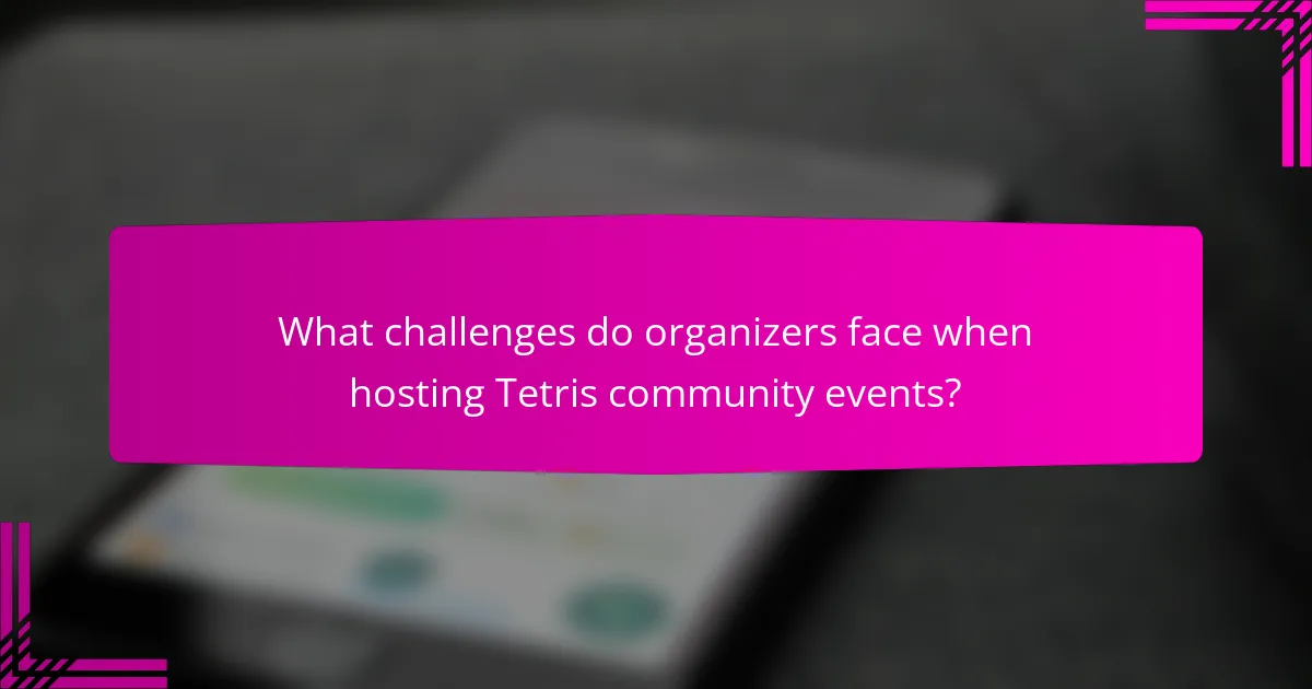 What challenges do organizers face when hosting Tetris community events?