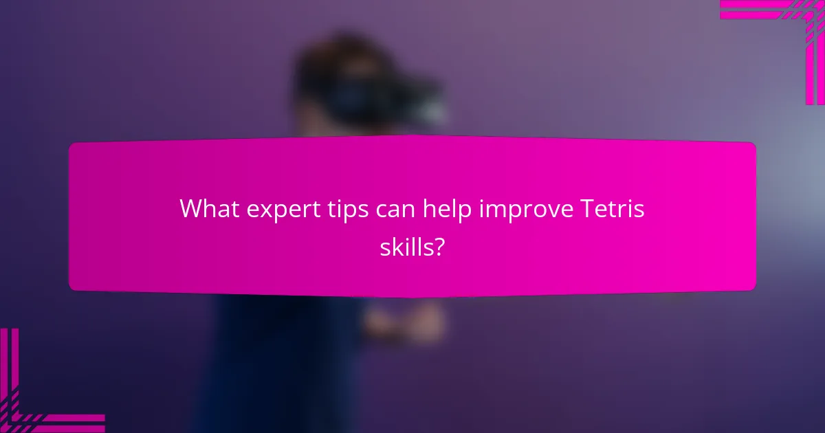 What expert tips can help improve Tetris skills?