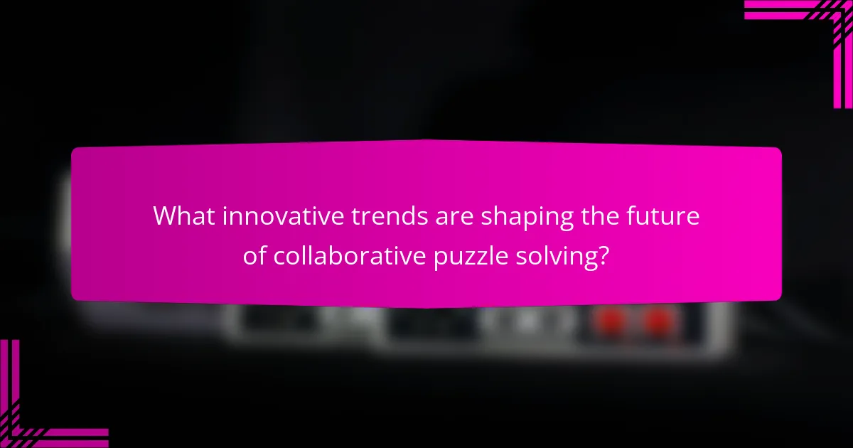 What innovative trends are shaping the future of collaborative puzzle solving?
