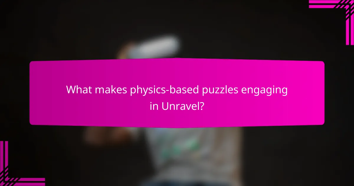What makes physics-based puzzles engaging in Unravel?