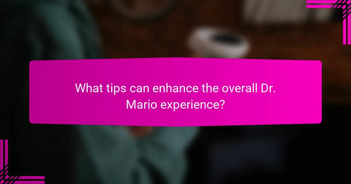 What tips can enhance the overall Dr. Mario experience?