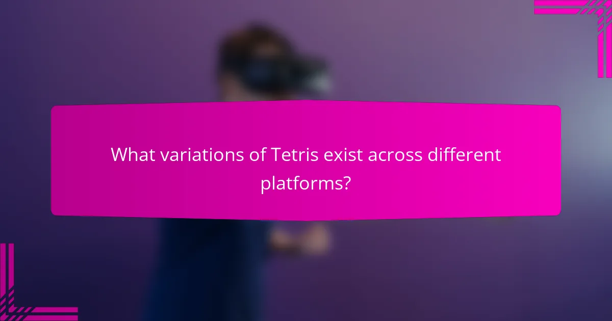 What variations of Tetris exist across different platforms?