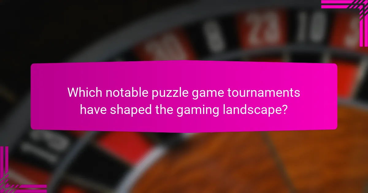 Which notable puzzle game tournaments have shaped the gaming landscape?