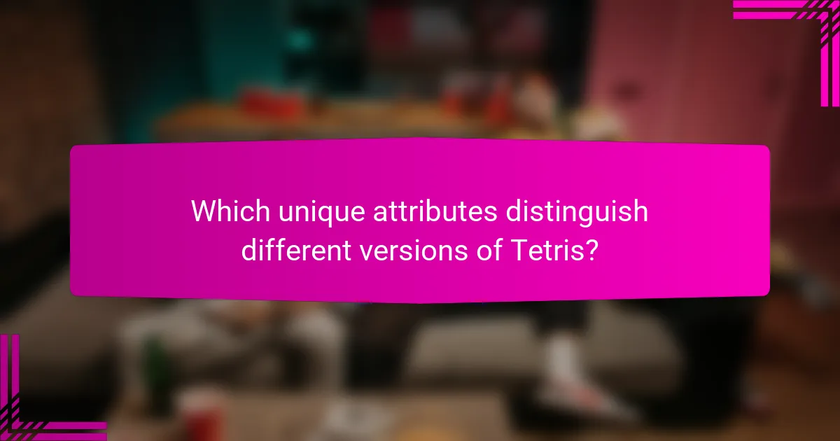 Which unique attributes distinguish different versions of Tetris?